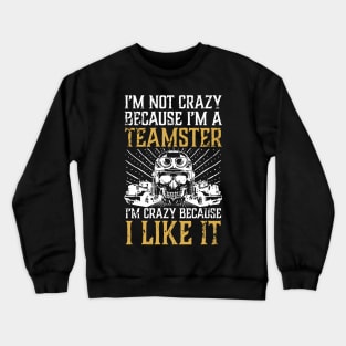 I'M Not Crazy Because I'M A Teamster Crewneck Sweatshirt